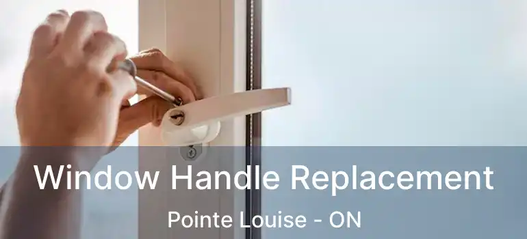  Window Handle Replacement Pointe Louise - ON