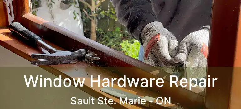  Window Hardware Repair Sault Ste. Marie - ON