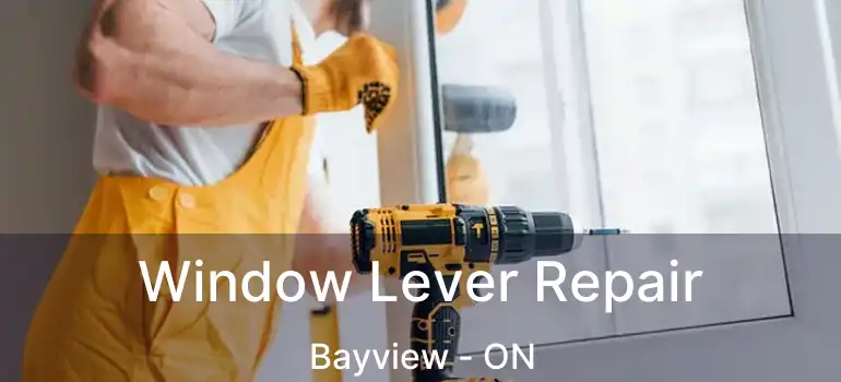  Window Lever Repair Bayview - ON