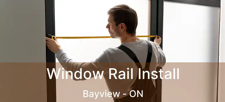  Window Rail Install Bayview - ON