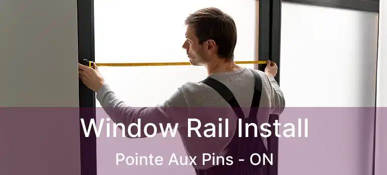  Window Rail Install Pointe Aux Pins - ON