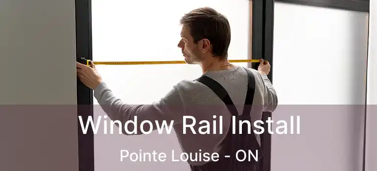  Window Rail Install Pointe Louise - ON