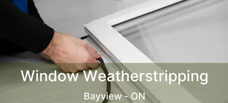 Window Weatherstripping Bayview - ON