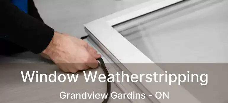  Window Weatherstripping Grandview Gardins - ON