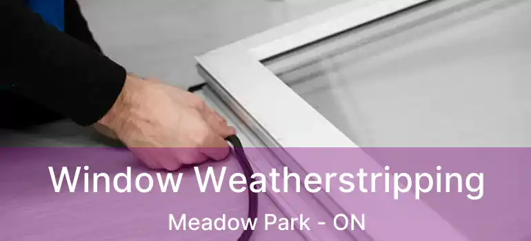 Window Weatherstripping Meadow Park - ON