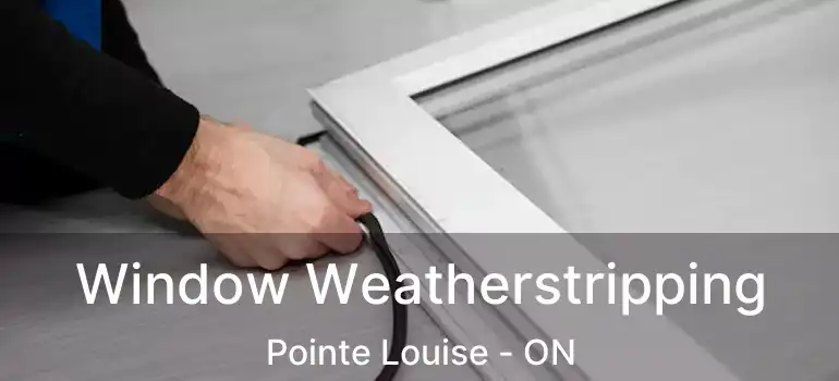  Window Weatherstripping Pointe Louise - ON